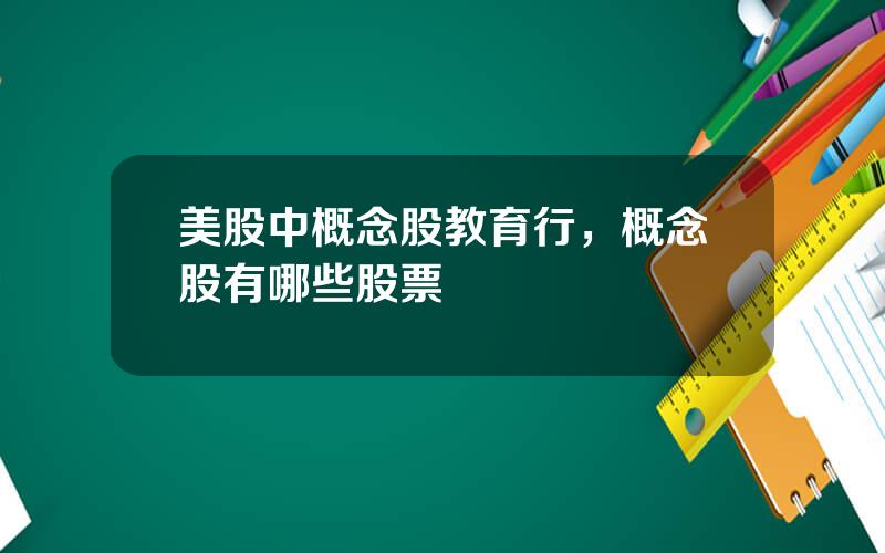 美股中概念股教育行，概念股有哪些股票
