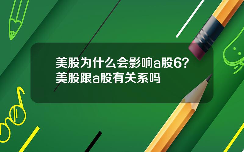 美股为什么会影响a股6？美股跟a股有关系吗