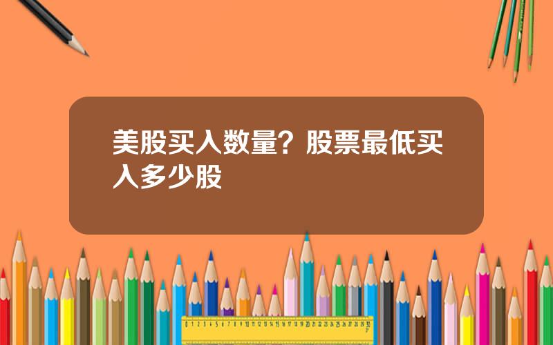 美股买入数量？股票最低买入多少股
