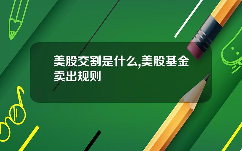 美股交割是什么,美股基金卖出规则