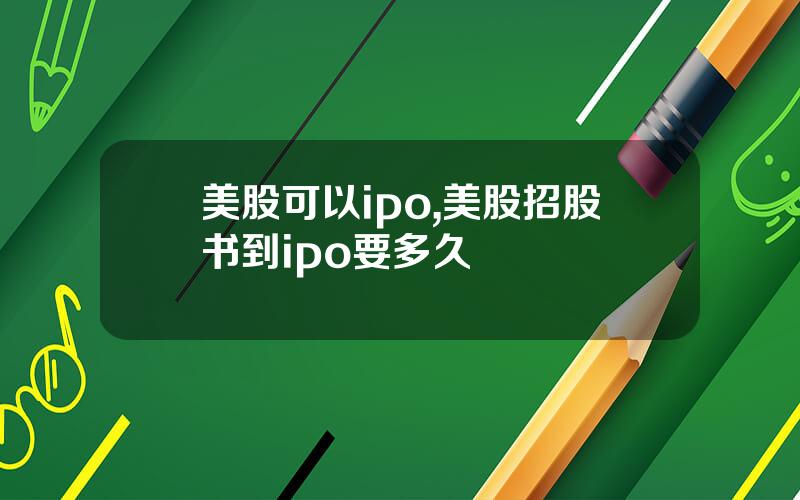 美股可以ipo,美股招股书到ipo要多久