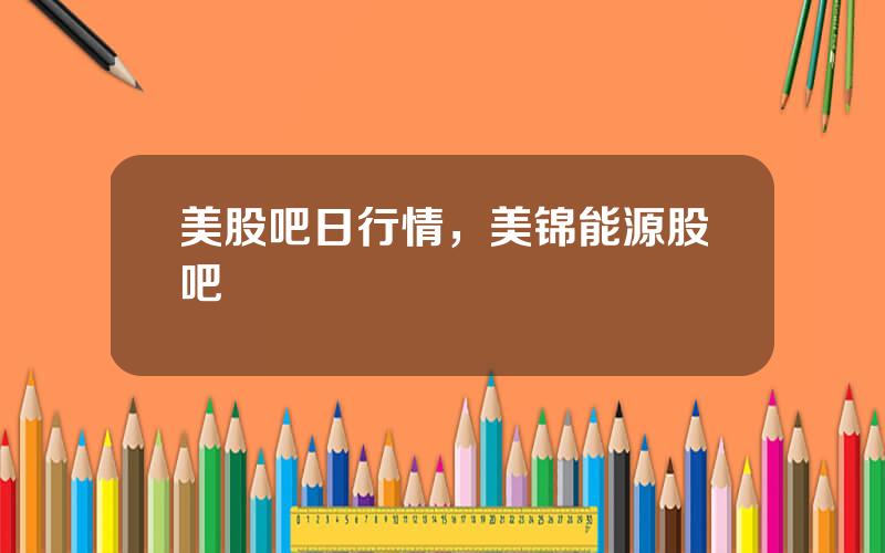 美股吧日行情，美锦能源股吧