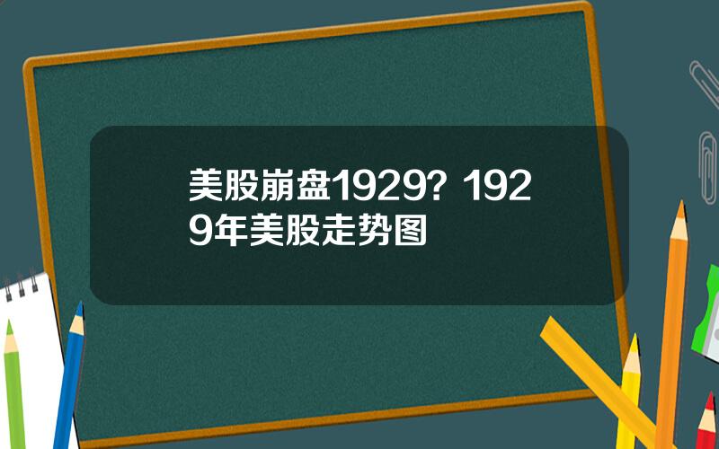 美股崩盘1929？1929年美股走势图