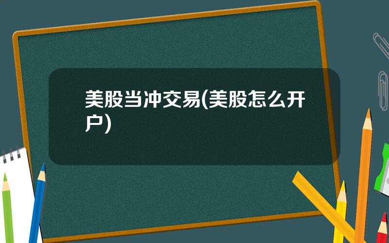 美股当冲交易(美股怎么开户)