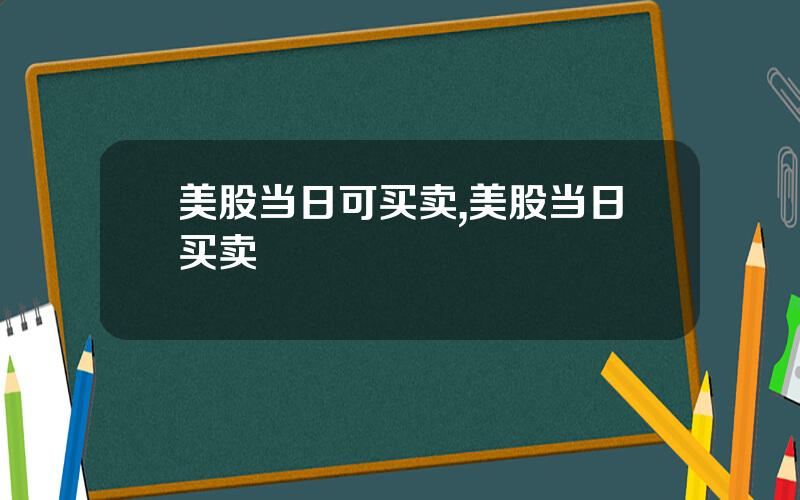 美股当日可买卖,美股当日买卖