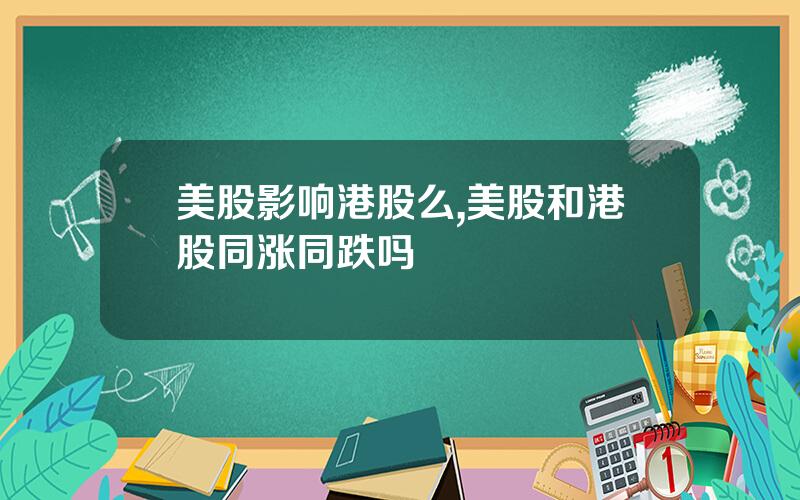美股影响港股么,美股和港股同涨同跌吗