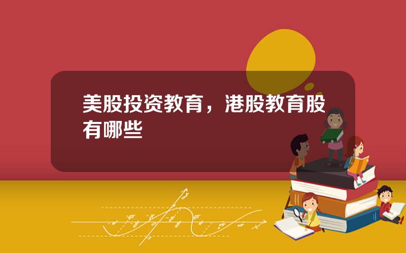 美股投资教育，港股教育股有哪些