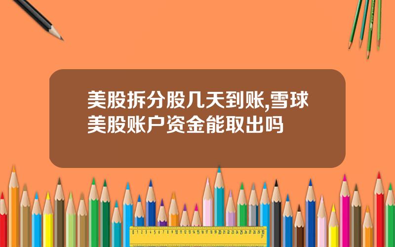 美股拆分股几天到账,雪球美股账户资金能取出吗