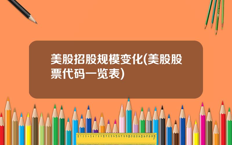 美股招股规模变化(美股股票代码一览表)