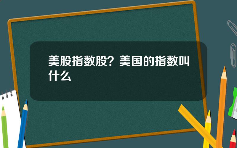 美股指数股？美国的指数叫什么