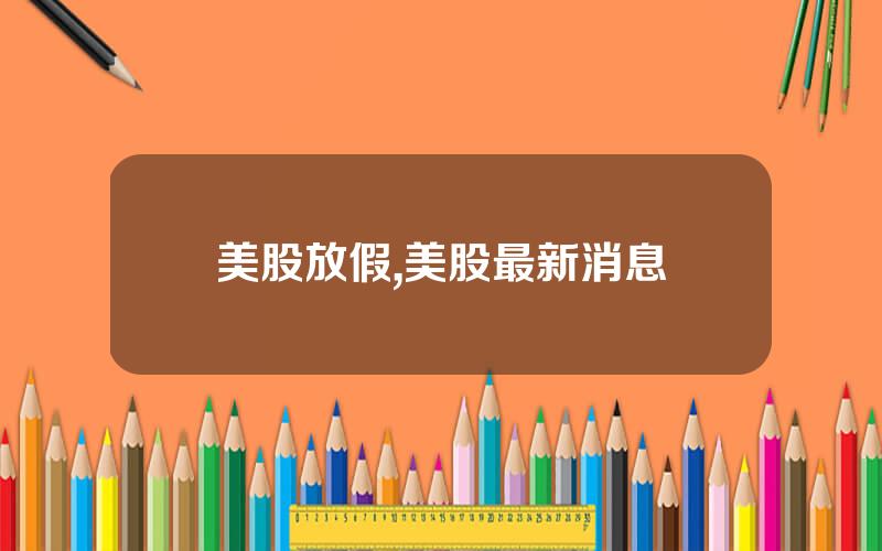 美股放假,美股最新消息