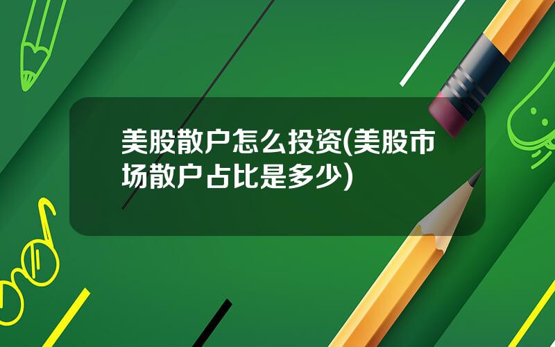 美股散户怎么投资(美股市场散户占比是多少)