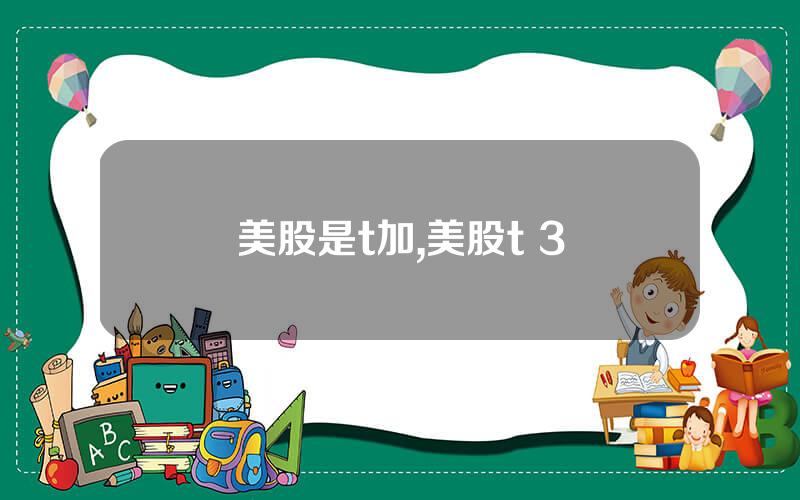美股是t加,美股t+3