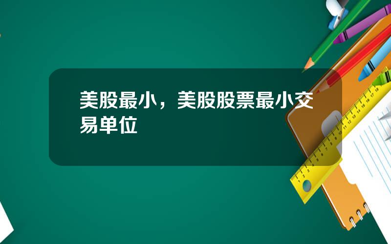 美股最小，美股股票最小交易单位