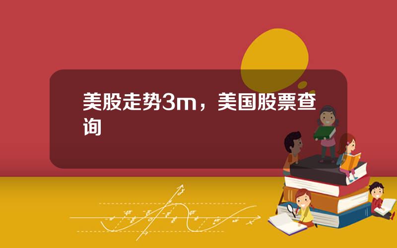美股走势3m，美国股票查询
