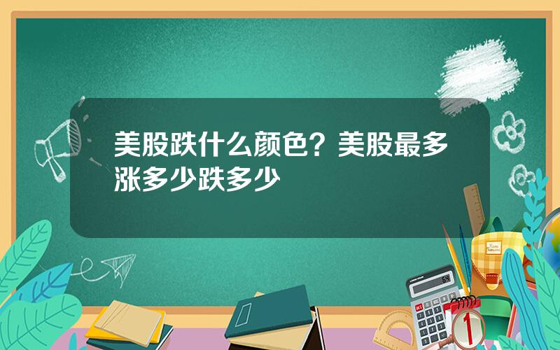 美股跌什么颜色？美股最多涨多少跌多少