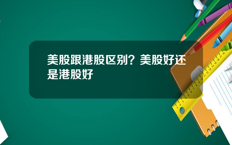 美股跟港股区别？美股好还是港股好