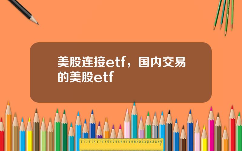 美股连接etf，国内交易的美股etf