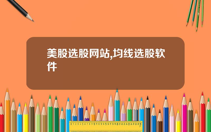 美股选股网站,均线选股软件