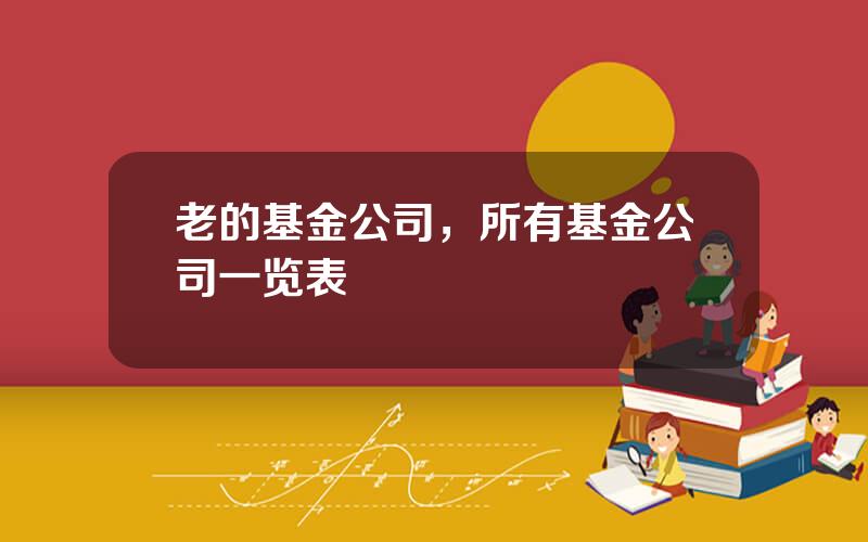 老的基金公司，所有基金公司一览表