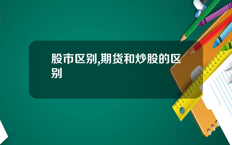 股市区别,期货和炒股的区别