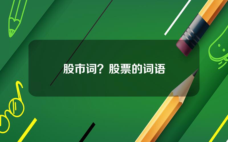 股市词？股票的词语