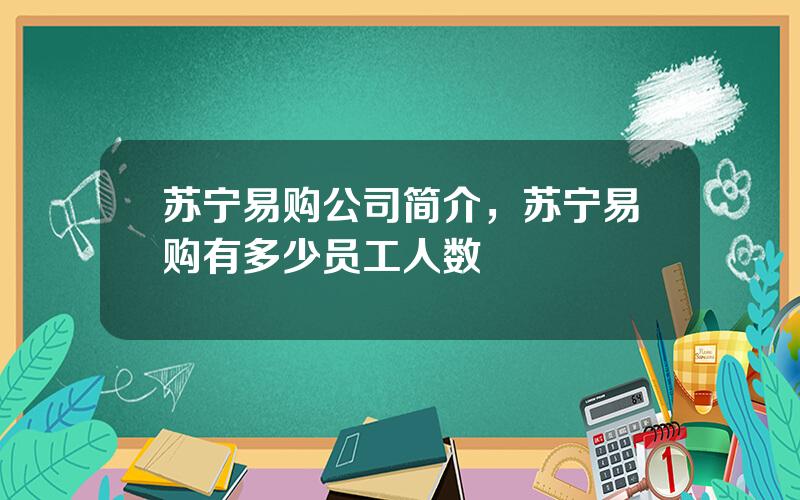 苏宁易购公司简介，苏宁易购有多少员工人数