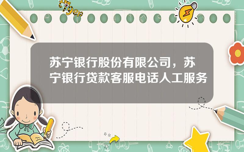 苏宁银行股份有限公司，苏宁银行贷款客服电话人工服务