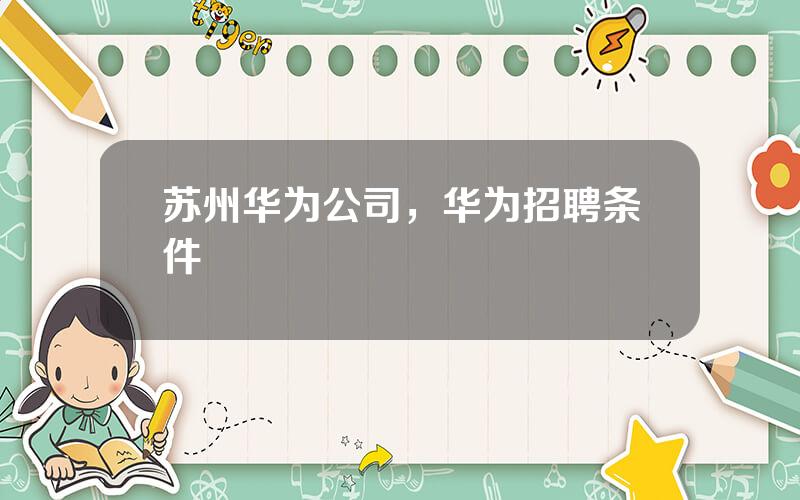 苏州华为公司，华为招聘条件
