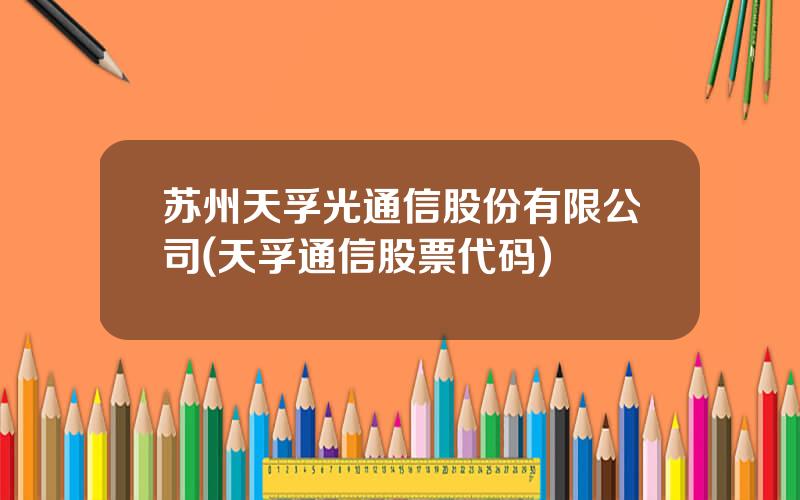 苏州天孚光通信股份有限公司(天孚通信股票代码)