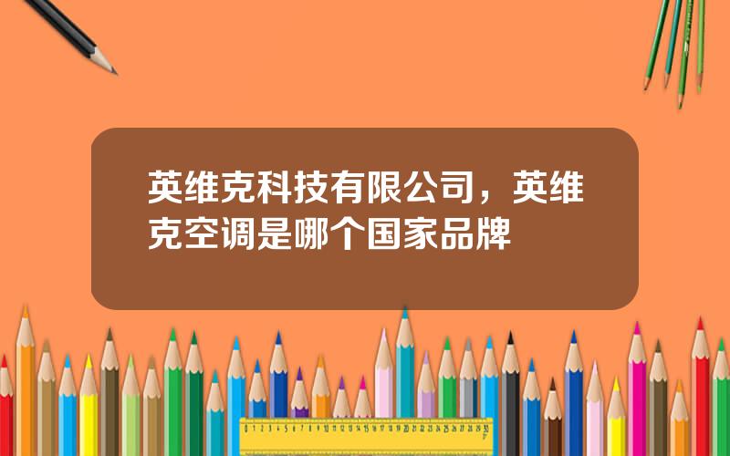 英维克科技有限公司，英维克空调是哪个国家品牌
