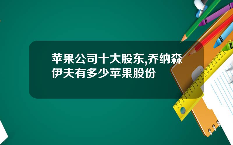 苹果公司十大股东,乔纳森伊夫有多少苹果股份