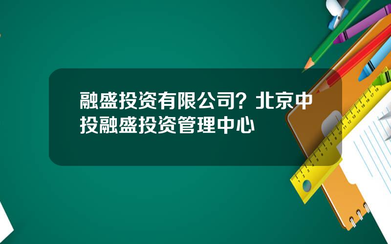 融盛投资有限公司？北京中投融盛投资管理中心
