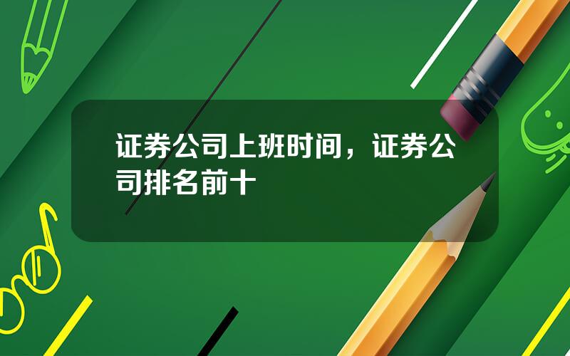 证券公司上班时间，证券公司排名前十
