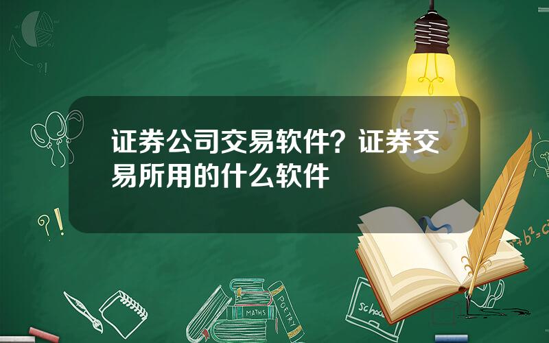 证券公司交易软件？证券交易所用的什么软件