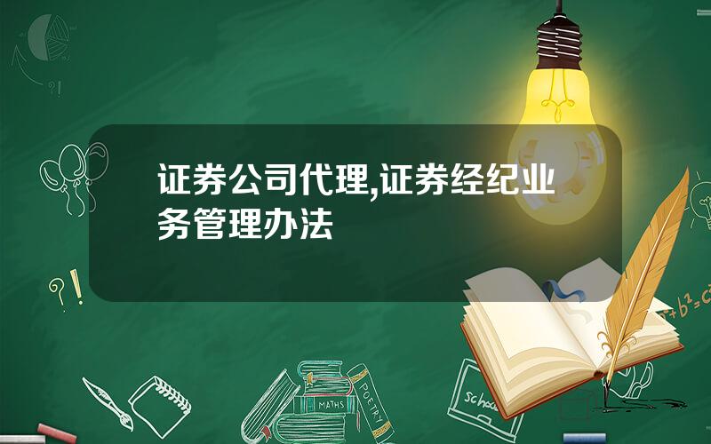 证券公司代理,证券经纪业务管理办法