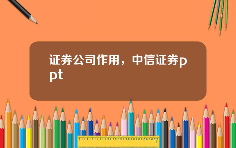 证券公司作用，中信证券ppt