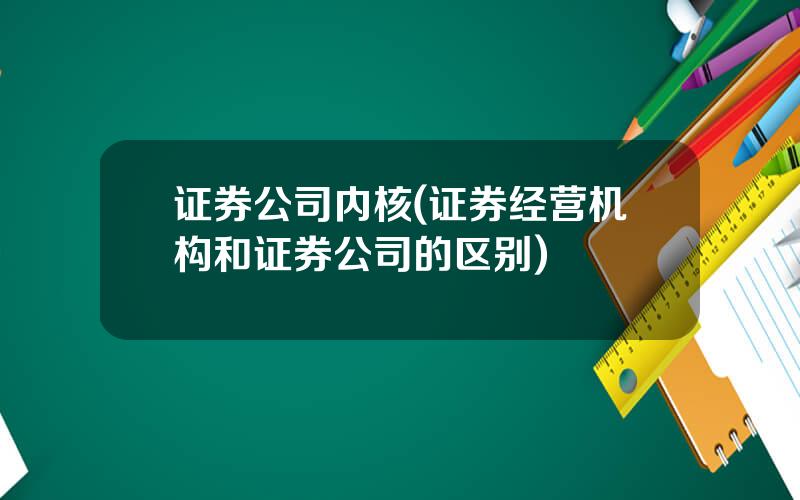 证券公司内核(证券经营机构和证券公司的区别)