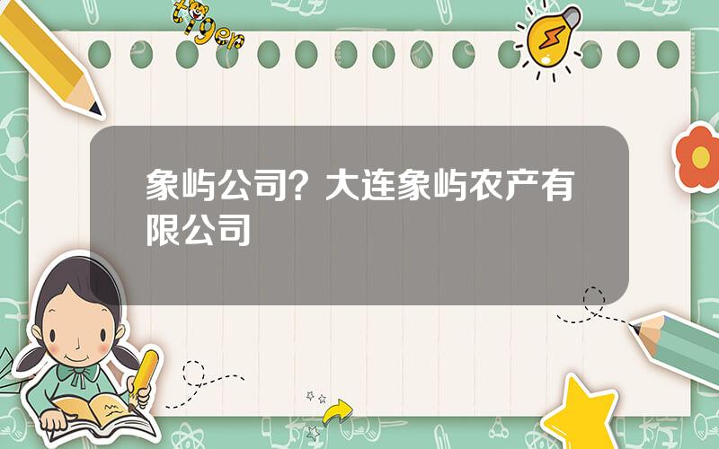 象屿公司？大连象屿农产有限公司