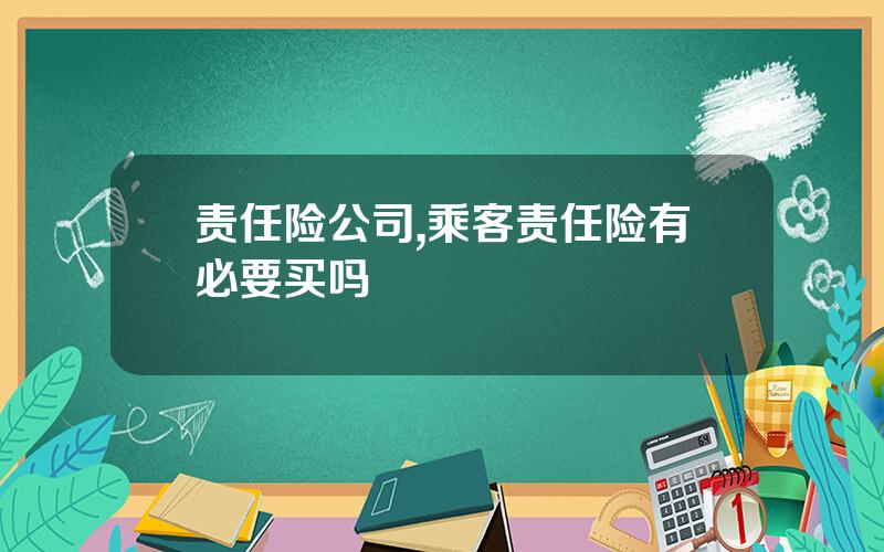责任险公司,乘客责任险有必要买吗