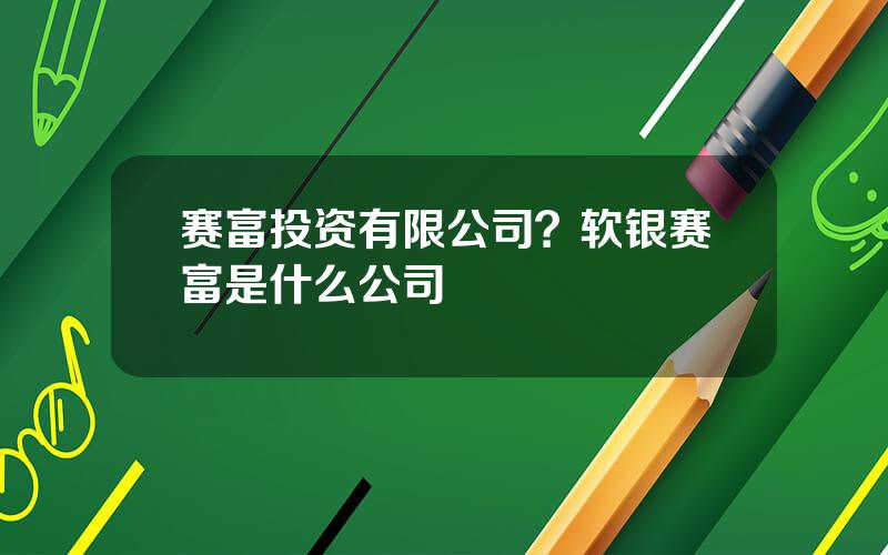 赛富投资有限公司？软银赛富是什么公司
