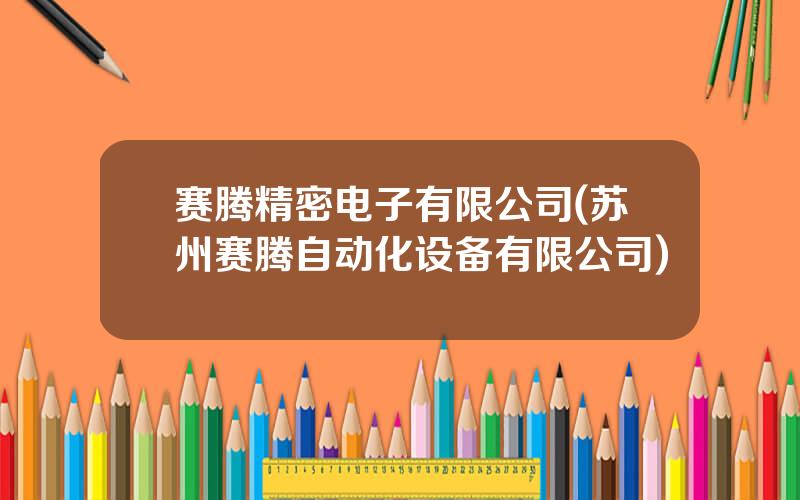 赛腾精密电子有限公司(苏州赛腾自动化设备有限公司)