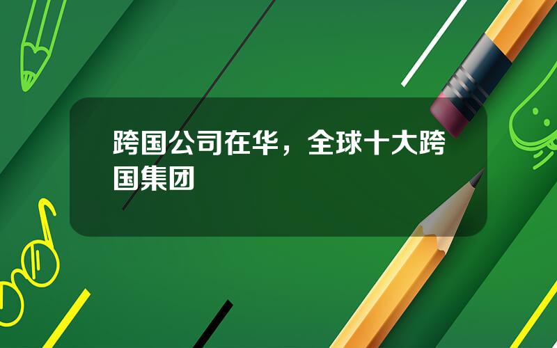跨国公司在华，全球十大跨国集团