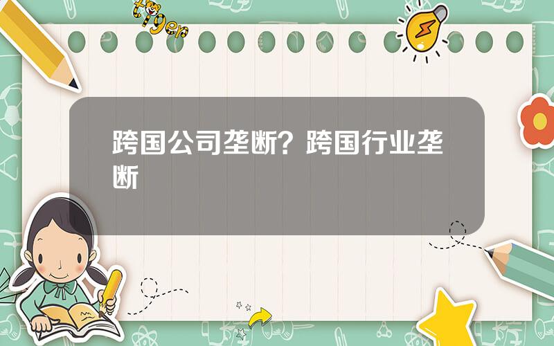 跨国公司垄断？跨国行业垄断