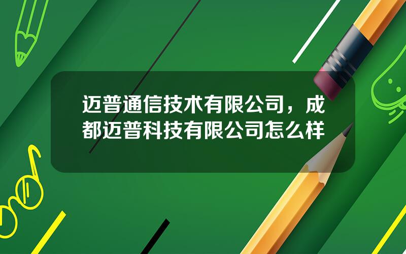 迈普通信技术有限公司，成都迈普科技有限公司怎么样