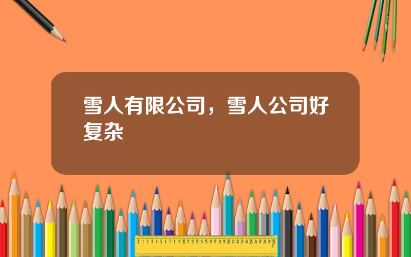 雪人有限公司，雪人公司好复杂